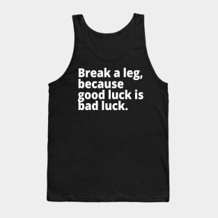 Break a leg, because good luck is bad luck. Tank Top